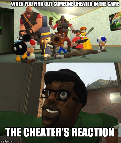 Cheater's Don't Win | WHEN YOU FIND OUT SOMEONE CHEATED IN THE GAME; THE CHEATER'S REACTION | image tagged in cheating,crispy toast | made w/ Imgflip meme maker