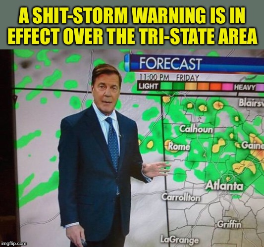Glenn Burns Weatherman | A SHIT-STORM WARNING IS IN EFFECT OVER THE TRI-STATE AREA | image tagged in glenn burns weatherman | made w/ Imgflip meme maker