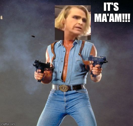 It's ma'am, dammit! | IT'S MA'AM!!! | image tagged in memes,chuck norris guns,chuck norris | made w/ Imgflip meme maker