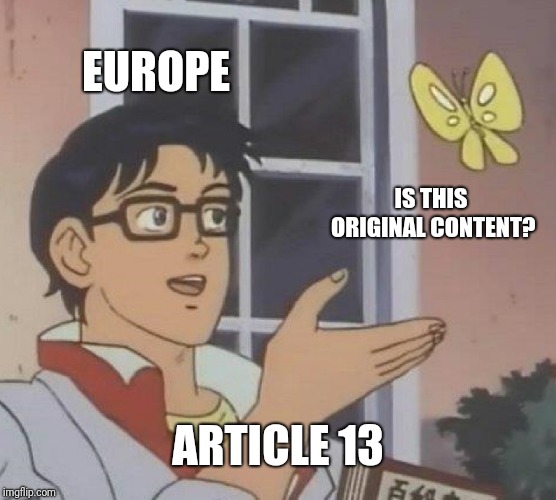 Is This A Pigeon | EUROPE; IS THIS ORIGINAL CONTENT? ARTICLE 13 | image tagged in memes,is this a pigeon | made w/ Imgflip meme maker
