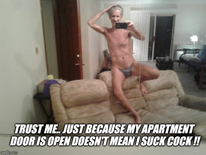 TRUST ME.. JUST BECAUSE MY APARTMENT DOOR IS OPEN DOESN'T MEAN I SUCK COCK !! | made w/ Imgflip meme maker