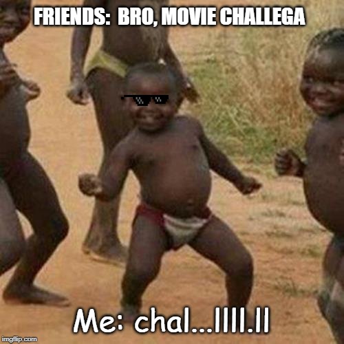 Third World Success Kid | FRIENDS:  BRO, MOVIE CHALLEGA; Me: chal...llll.ll | image tagged in memes,third world success kid | made w/ Imgflip meme maker