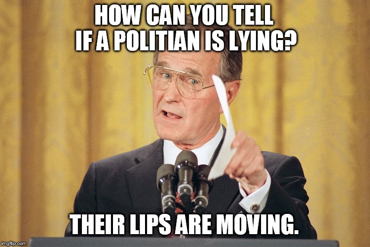 george h w bush MEME | HOW CAN YOU TELL IF A POLITIAN IS LYING? THEIR LIPS ARE MOVING. | image tagged in george h w bush meme | made w/ Imgflip meme maker