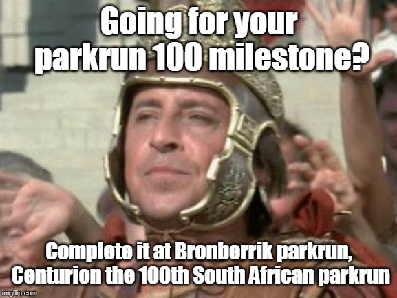Centurion | Going for your parkrun 100 milestone? Complete it at Bronberrik parkrun, Centurion the 100th South African parkrun | image tagged in parkrun,bronberrik | made w/ Imgflip meme maker