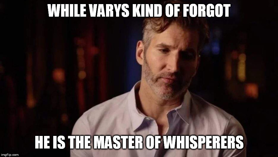 Varys, Master of Whisperers | WHILE VARYS KIND OF FORGOT; HE IS THE MASTER OF WHISPERERS | image tagged in david benioff,varys,game of thrones,lame of thrones,dumb and dumber,dan weiss | made w/ Imgflip meme maker