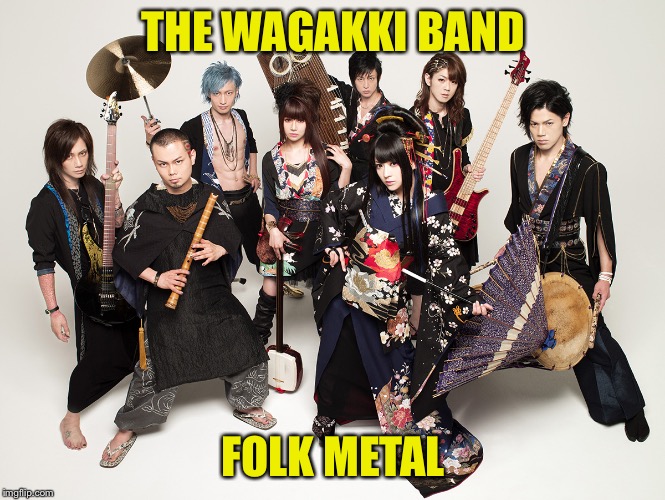 Japanese folk metal | THE WAGAKKI BAND; FOLK METAL | image tagged in wagakki band | made w/ Imgflip meme maker