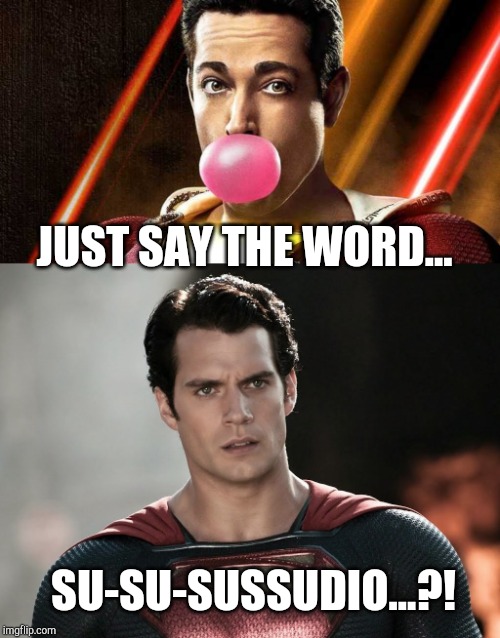 What Word Does Superman Say? | JUST SAY THE WORD... SU-SU-SUSSUDIO...?! | image tagged in superman,shazam,captain marvel,dc comics,henry cavill,zachary levi | made w/ Imgflip meme maker