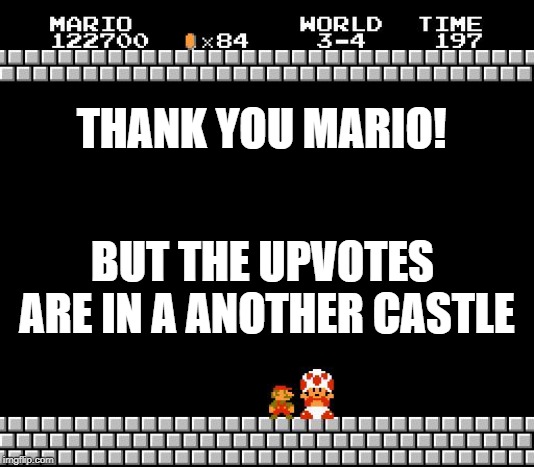 Thank You Mario | THANK YOU MARIO! BUT THE UPVOTES ARE IN A ANOTHER CASTLE | image tagged in memes,thank you mario,toad,upvotes | made w/ Imgflip meme maker