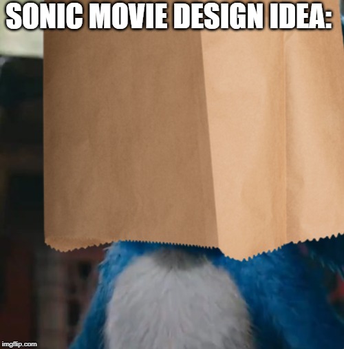 just put a paper bag over sonic's face for the entire movie | SONIC MOVIE DESIGN IDEA: | image tagged in sonic movie,memes,paper bag,censored,sonic the hedgehog,dank memes | made w/ Imgflip meme maker
