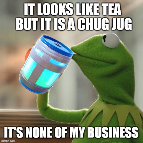 But That's None Of My Business Meme | IT LOOKS LIKE TEA BUT IT IS A CHUG JUG; IT'S NONE OF MY BUSINESS | image tagged in memes,but thats none of my business,kermit the frog | made w/ Imgflip meme maker