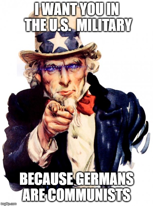 Uncle Sam Meme | I WANT YOU IN THE U.S.  MILITARY; BECAUSE GERMANS ARE COMMUNISTS | image tagged in memes,uncle sam | made w/ Imgflip meme maker