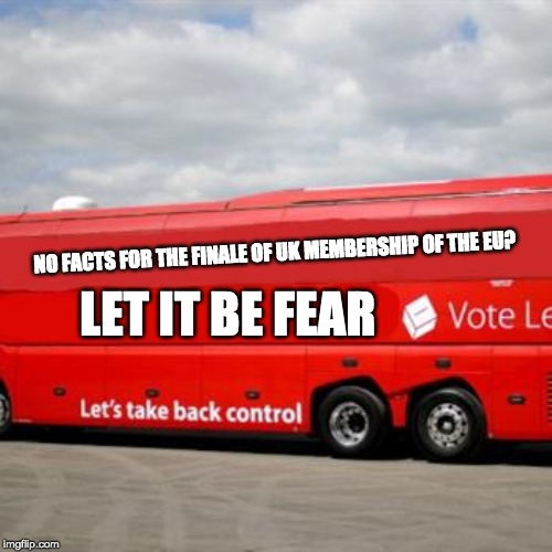 Game of Fear | LET IT BE FEAR; NO FACTS FOR THE FINALE OF UK MEMBERSHIP OF THE EU? | image tagged in brexit bus,memes,brexit,fear,game of thrones,crossover | made w/ Imgflip meme maker