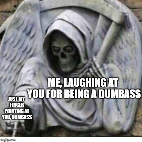 Lurking on posts | ME, LAUGHING AT YOU FOR BEING A DUMBASS; JUST MY FINGER POINTING AT YOU, DUMBASS | image tagged in memes | made w/ Imgflip meme maker