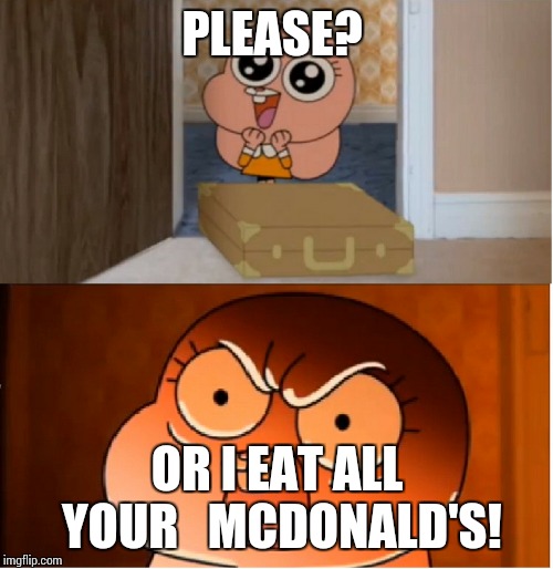 Cute but evil?? | PLEASE? OR I EAT ALL YOUR   MCDONALD'S! | image tagged in the amazing world of gumball,rabbits,mcdonalds | made w/ Imgflip meme maker
