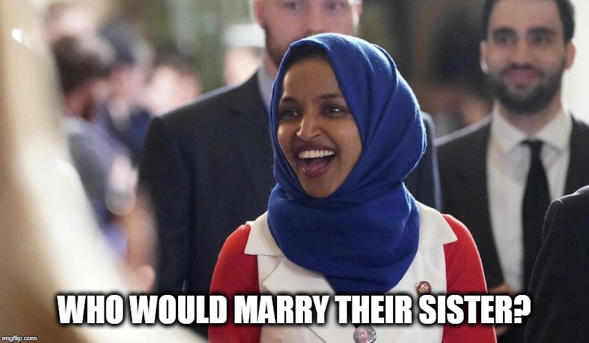 Rep. Ilhan Omar | WHO WOULD MARRY THEIR SISTER? | image tagged in rep ilhan omar | made w/ Imgflip meme maker