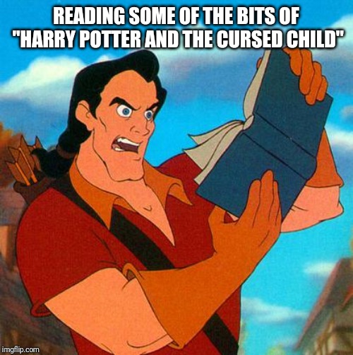 gaston reads | READING SOME OF THE BITS OF "HARRY POTTER AND THE CURSED CHILD" | image tagged in gaston reads | made w/ Imgflip meme maker