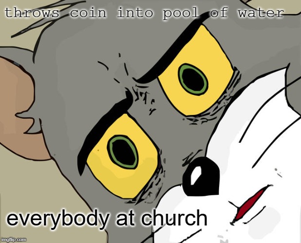 :) little penny | throws coin into pool of water; everybody at church | image tagged in memes,unsettled tom | made w/ Imgflip meme maker