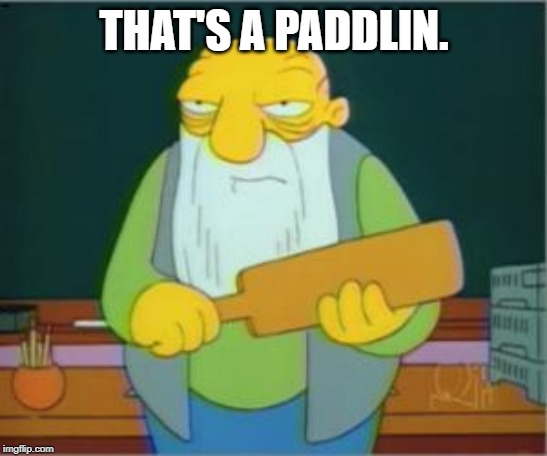 Simpsons' Jasper | THAT'S A PADDLIN. | image tagged in simpsons' jasper | made w/ Imgflip meme maker