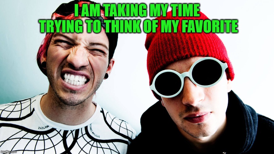Smiling twenty one pilots | I AM TAKING MY TIME TRYING TO THINK OF MY FAVORITE | image tagged in smiling twenty one pilots | made w/ Imgflip meme maker