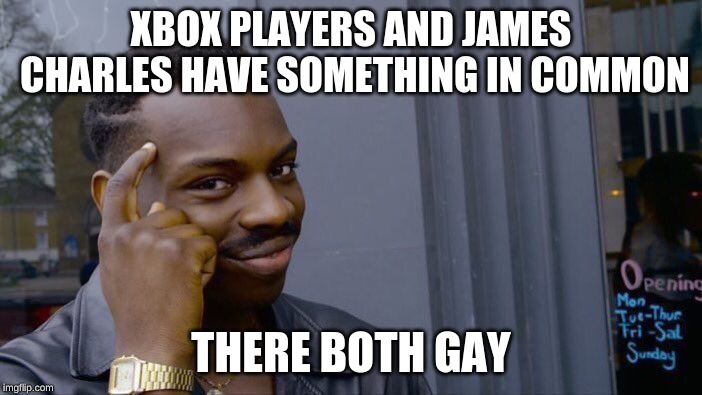Roll Safe Think About It | XBOX PLAYERS AND JAMES CHARLES HAVE SOMETHING IN COMMON; THERE BOTH GAY | image tagged in memes,roll safe think about it | made w/ Imgflip meme maker