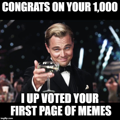 Leonardo DiCaprio Toast | CONGRATS ON YOUR 1,000 I UP VOTED YOUR FIRST PAGE OF MEMES | image tagged in leonardo dicaprio toast | made w/ Imgflip meme maker