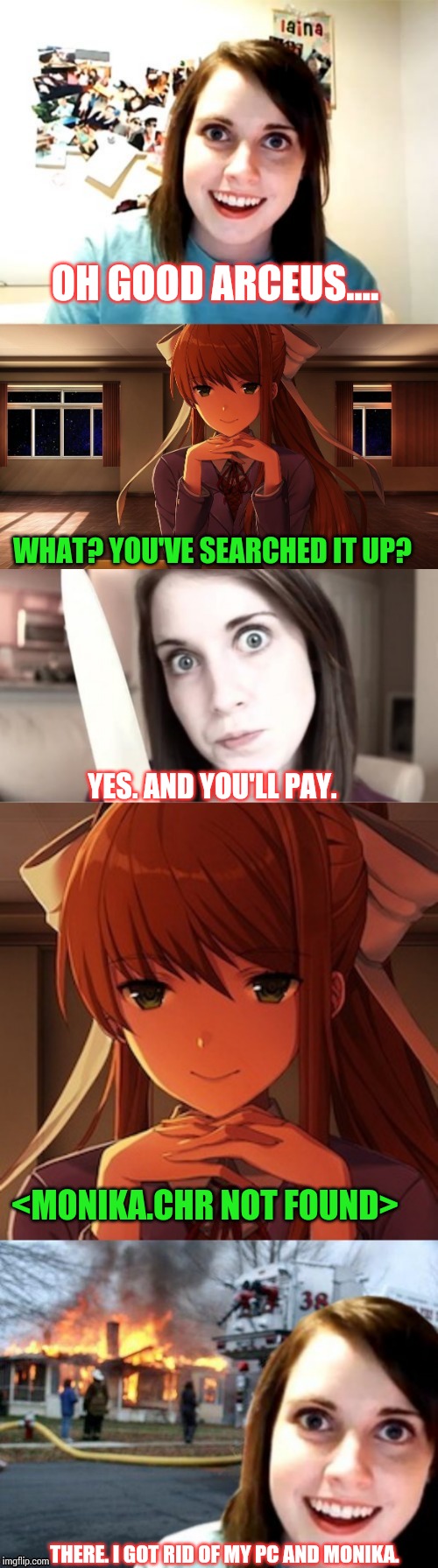 OH GOOD ARCEUS.... WHAT? YOU'VE SEARCHED IT UP? YES. AND YOU'LL PAY. THERE. I GOT RID OF MY PC AND MONIKA. <MONIKA.CHR NOT FOUND> | image tagged in oag vs monika | made w/ Imgflip meme maker
