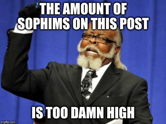 Too Damn High | THE AMOUNT OF SOPHIMS ON THIS POST; IS TOO DAMN HIGH | image tagged in memes,too damn high | made w/ Imgflip meme maker