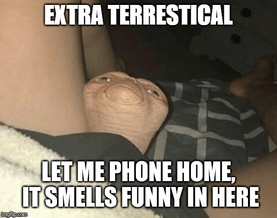 LET ME PHONE HOME, IT SMELLS FUNNY IN HERE | made w/ Imgflip meme maker