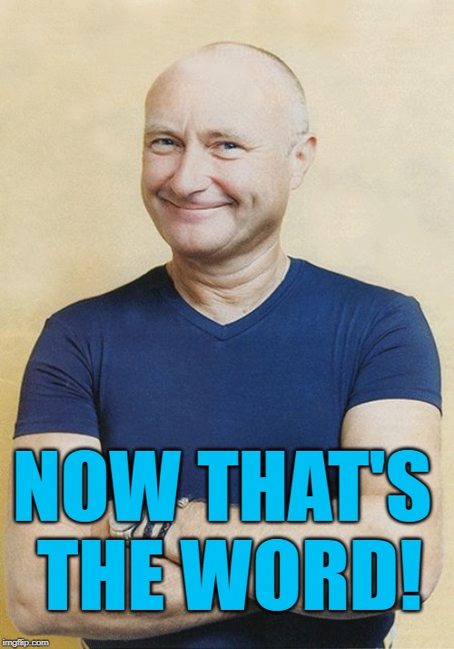 Phil COllins | NOW THAT'S THE WORD! | image tagged in phil collins | made w/ Imgflip meme maker