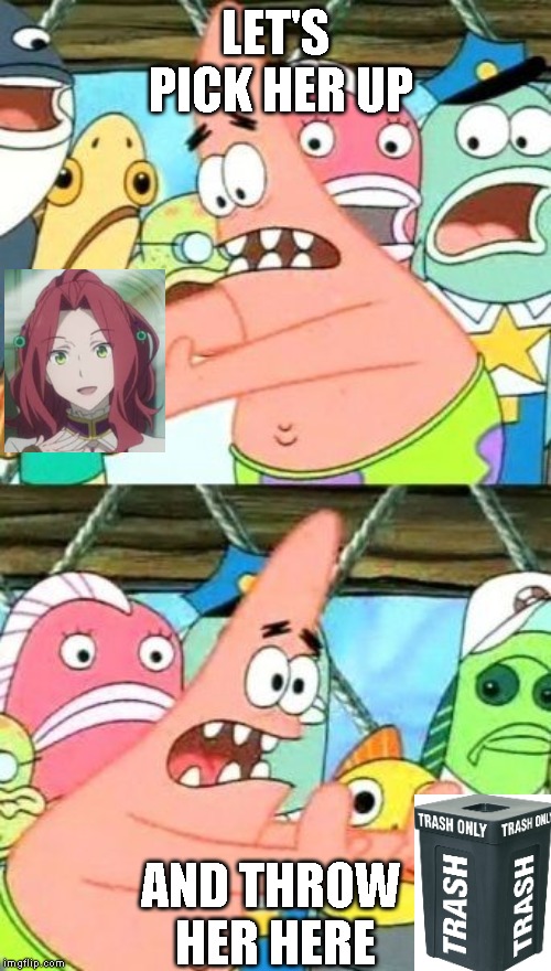 Put It Somewhere Else Patrick Meme | LET'S PICK HER UP; AND THROW HER HERE | image tagged in memes,put it somewhere else patrick | made w/ Imgflip meme maker