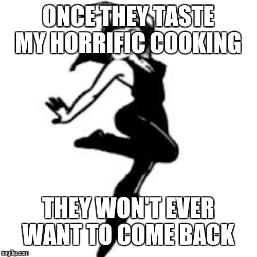 Dancing Trollmom Meme | ONCE THEY TASTE MY HORRIFIC COOKING THEY WON'T EVER WANT TO COME BACK | image tagged in memes,dancing trollmom | made w/ Imgflip meme maker