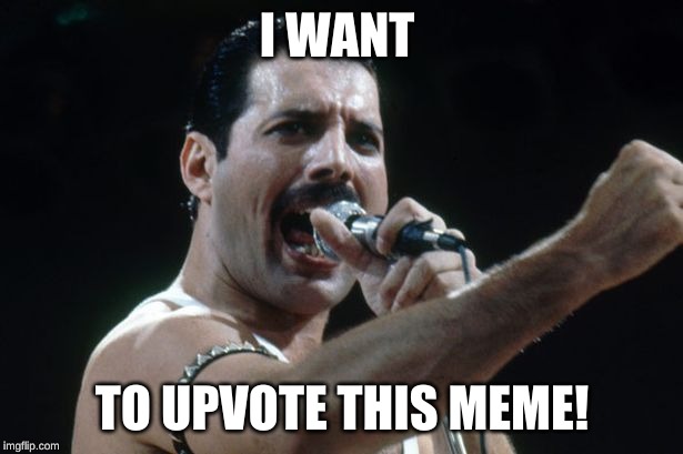 Freddie Mercury | I WANT TO UPVOTE THIS MEME! | image tagged in freddie mercury | made w/ Imgflip meme maker