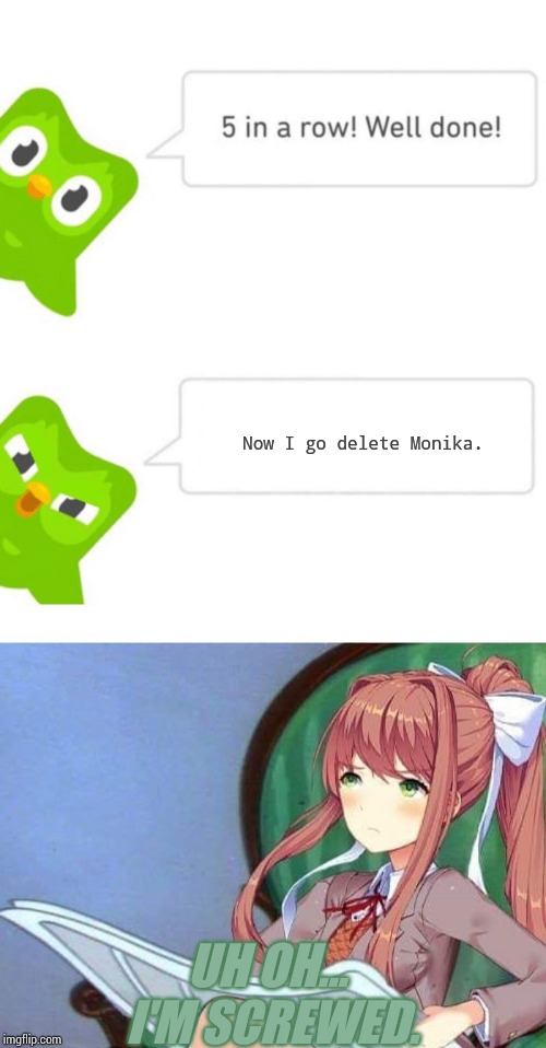 Yay! Doulingo did many of us a HUGE favour. Thanks. Now remember. Just because Monika got screwed, doesn't mean your safe. | Now I go delete Monika. UH OH... I'M SCREWED. | image tagged in newspaper monika,duolingo 5 in a row,duolingo,ddlc,crossover | made w/ Imgflip meme maker