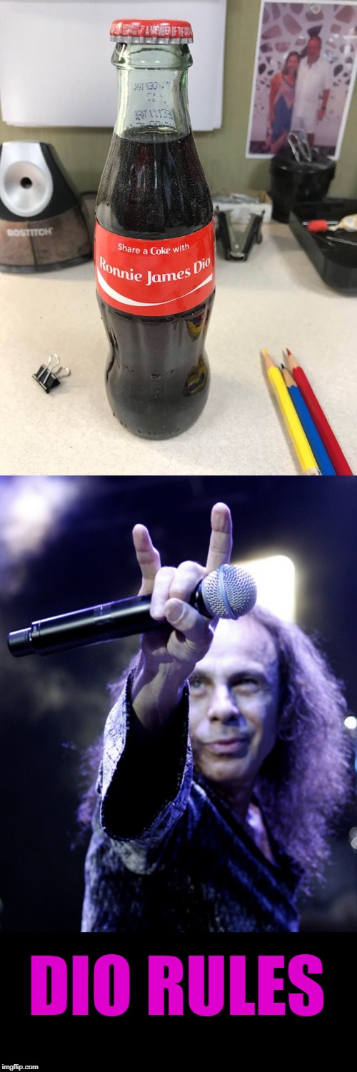 Have a Dio and a smile. | DIO RULES | image tagged in ronnie james dio,coke,heavy metal | made w/ Imgflip meme maker