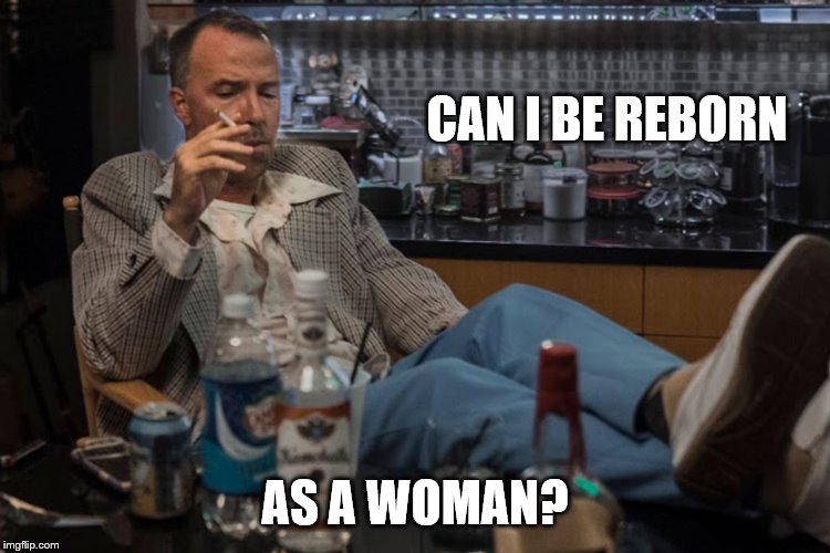 CAN I BE REBORN AS A WOMAN? | made w/ Imgflip meme maker