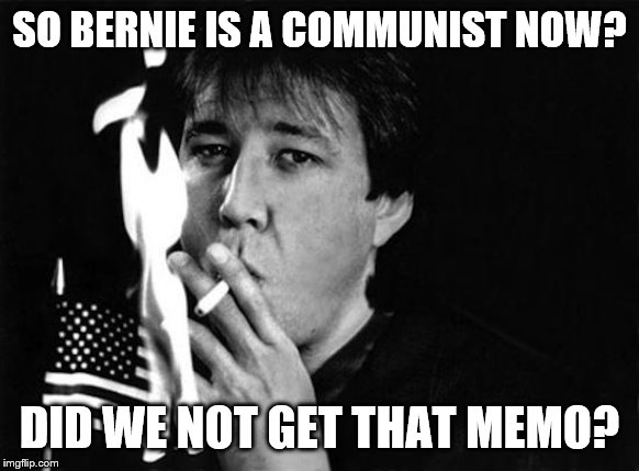 SO BERNIE IS A COMMUNIST NOW? DID WE NOT GET THAT MEMO? | made w/ Imgflip meme maker