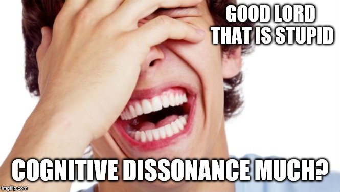 GOOD LORD THAT IS STUPID COGNITIVE DISSONANCE MUCH? | made w/ Imgflip meme maker