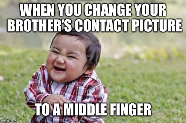 Evil Toddler | WHEN YOU CHANGE YOUR BROTHER’S CONTACT PICTURE; TO A MIDDLE FINGER | image tagged in memes,evil toddler | made w/ Imgflip meme maker