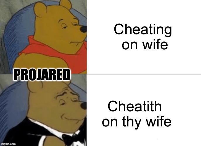 Tuxedo Winnie The Pooh | Cheating on wife; PROJARED; Cheatith on thy wife | image tagged in memes,tuxedo winnie the pooh | made w/ Imgflip meme maker