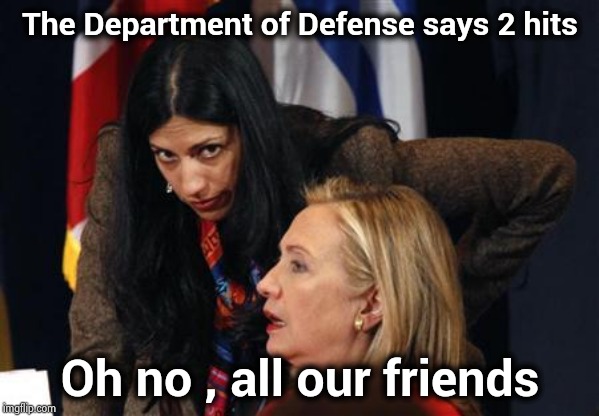 hillary clinton huma abedin Saudi Yemen libya Iran bomb Shia pup | The Department of Defense says 2 hits Oh no , all our friends | image tagged in hillary clinton huma abedin saudi yemen libya iran bomb shia pup | made w/ Imgflip meme maker