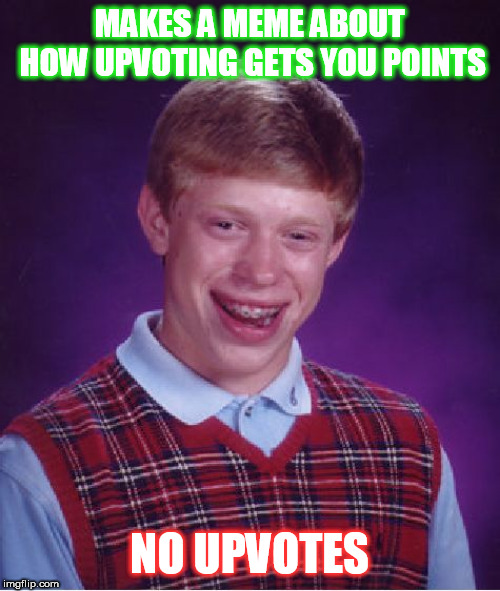 Bad Luck Brian Meme | MAKES A MEME ABOUT HOW UPVOTING GETS YOU POINTS; NO UPVOTES | image tagged in memes,bad luck brian,upvotes,imgflip community | made w/ Imgflip meme maker