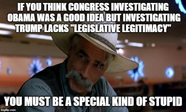 special stupid | IF YOU THINK CONGRESS INVESTIGATING OBAMA WAS A GOOD IDEA BUT INVESTIGATING TRUMP LACKS "LEGISLATIVE LEGITIMACY"; YOU MUST BE A SPECIAL KIND OF STUPID | image tagged in special stupid,conservatives,conservative hypocrisy,congress | made w/ Imgflip meme maker