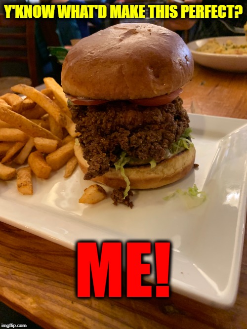 People like Frank Would Probably Add: "Pabst Blue Ribbon" | Y'KNOW WHAT'D MAKE THIS PERFECT? ME! | image tagged in vince vance,sloppy joe,burger and fries,burgers,hamburgers,giant burger | made w/ Imgflip meme maker