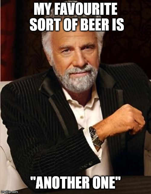 i don't always | MY FAVOURITE SORT OF BEER IS; "ANOTHER ONE" | image tagged in i don't always | made w/ Imgflip meme maker