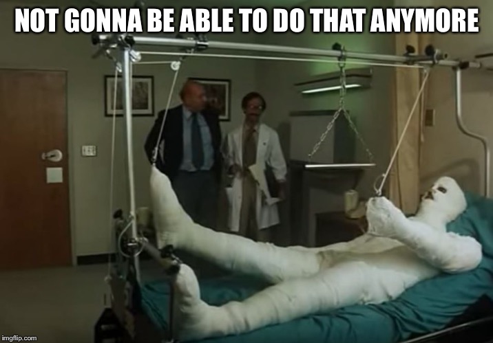 terence hill gipsz full body injury hospital | NOT GONNA BE ABLE TO DO THAT ANYMORE | image tagged in terence hill gipsz full body injury hospital | made w/ Imgflip meme maker