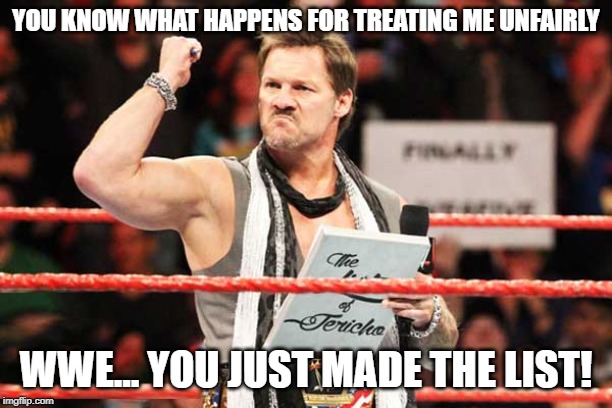 The real reason Y2J joined AEW | YOU KNOW WHAT HAPPENS FOR TREATING ME UNFAIRLY; WWE... YOU JUST MADE THE LIST! | image tagged in list of jericho,wwe,aew,all elite wrestling,memes,funny | made w/ Imgflip meme maker