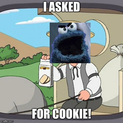 Pepperidge Farm Remembers | I ASKED; FOR COOKIE! | image tagged in memes,pepperidge farm remembers | made w/ Imgflip meme maker