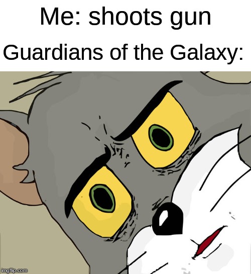 No wonder he was fired... | Me: shoots gun; Guardians of the Galaxy: | image tagged in memes,unsettled tom,guardians of the galaxy,marvel,guardians of the galaxy vol 2 | made w/ Imgflip meme maker