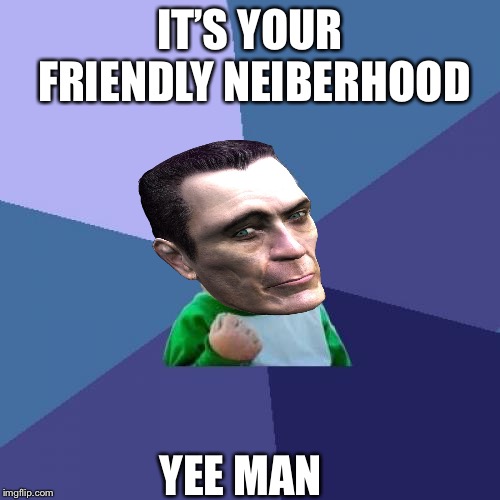 Success Kid Meme | IT’S YOUR FRIENDLY NEIBERHOOD; YEE MAN | image tagged in memes,success kid | made w/ Imgflip meme maker