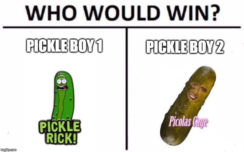 Who Would Win? Meme | PICKLE BOY 1; PICKLE BOY 2 | image tagged in memes,who would win,pickles | made w/ Imgflip meme maker